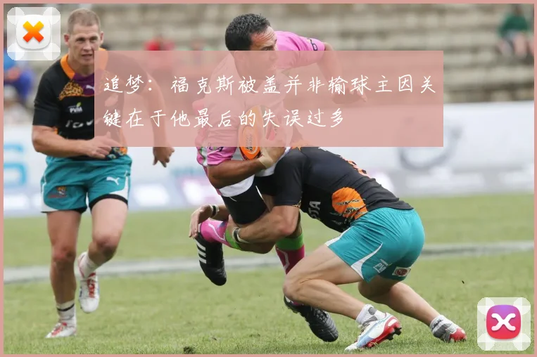 追梦:福克斯被盖并非输球主因关键在于他最后的失误过多