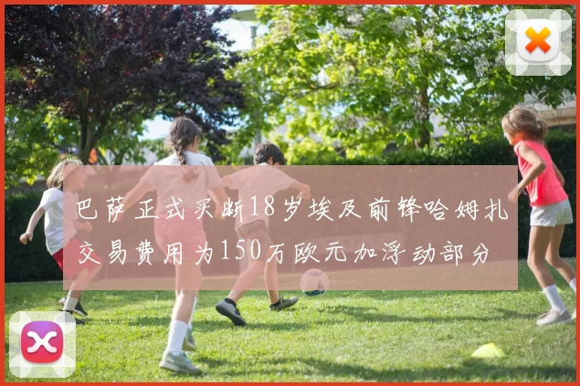 巴萨正式买断18岁埃及前锋哈姆扎交易费用为150万欧元加浮动部分